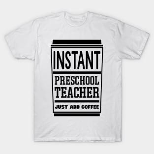 Instant preschool teacher, just add coffee T-Shirt